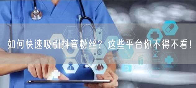 如何快速吸引抖音粉丝？这些平台你不得不看！