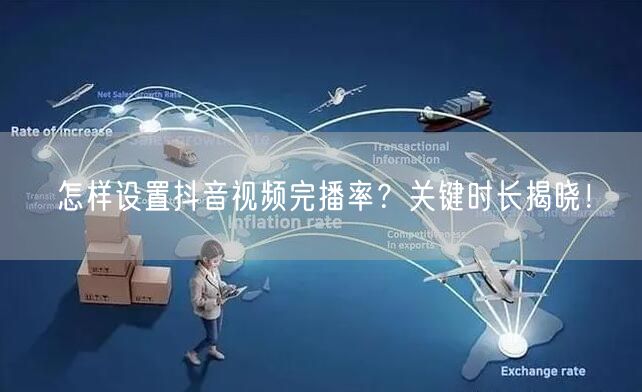 怎样设置抖音视频完播率？关键时长揭晓！