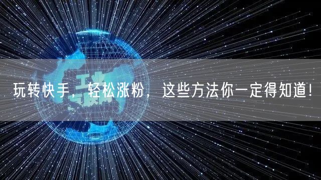 玩转快手，轻松涨粉，这些方法你一定得知道！