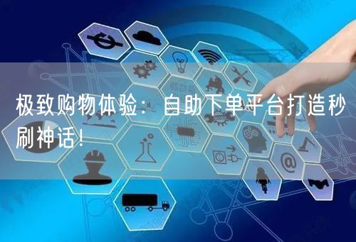 极致购物体验：自助下单平台打造秒刷神话！