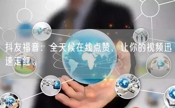 抖友福音：全天候在线点赞，让你的视频迅速走红。