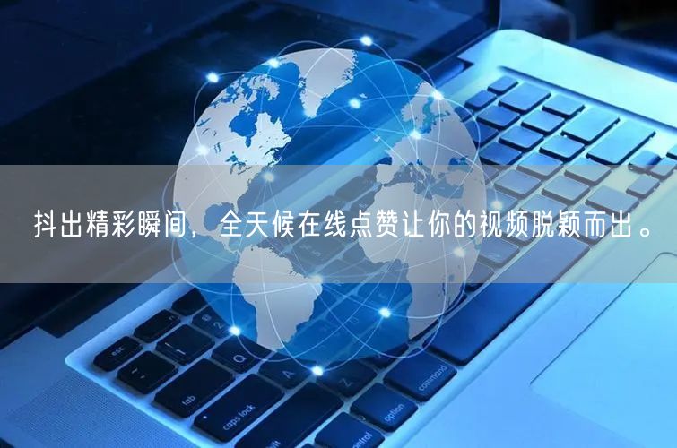 抖出精彩瞬间，全天候在线点赞让你的视频脱颖而出。