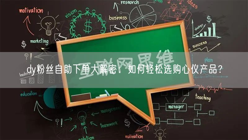 dy粉丝自助下单大解密：如何轻松选购心仪产品？