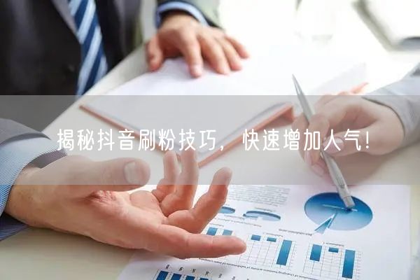 揭秘抖音刷粉技巧，快速增加人气！