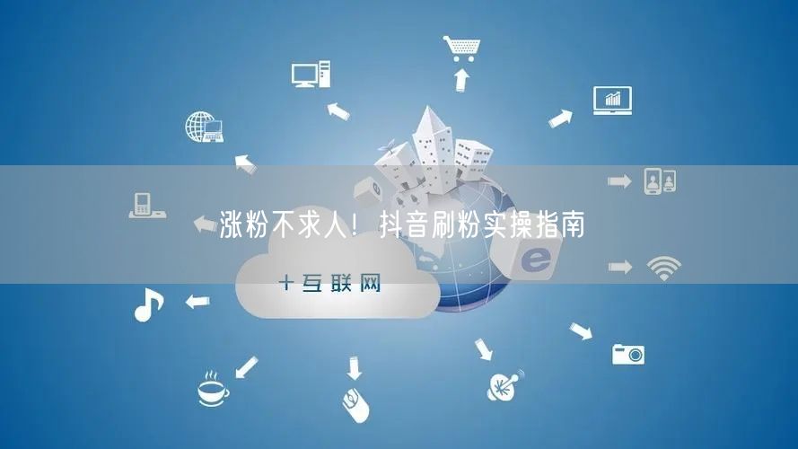 涨粉不求人！抖音刷粉实操指南