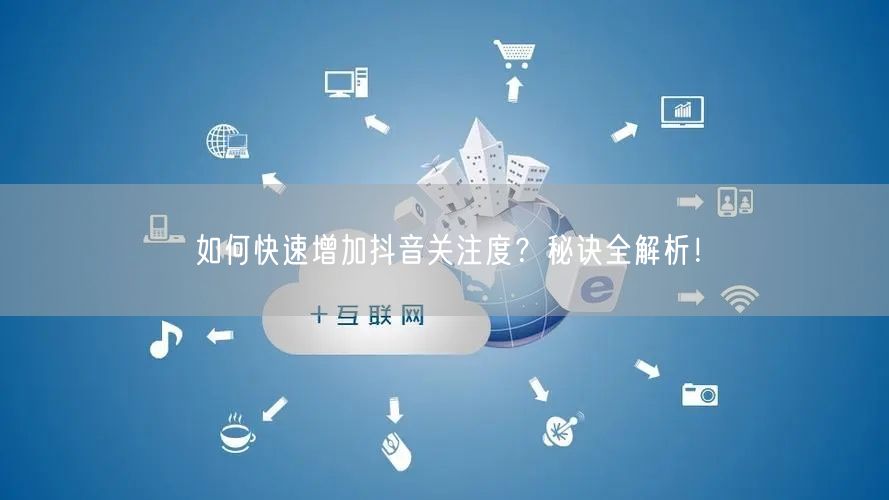 如何快速增加抖音关注度？秘诀全解析！