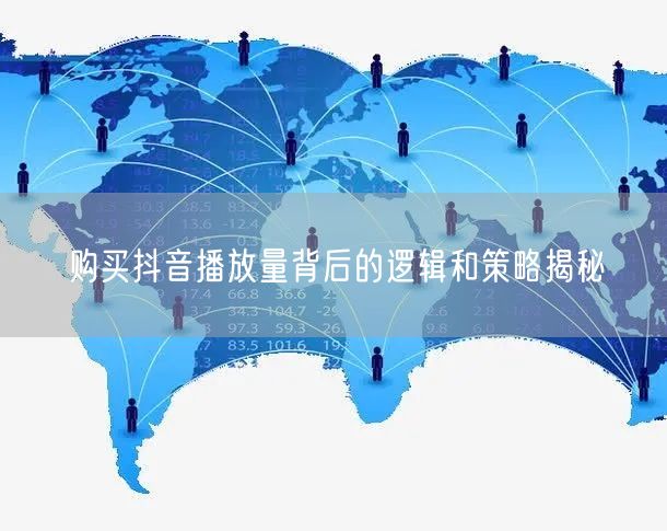 购买抖音播放量背后的逻辑和策略揭秘