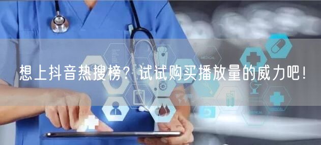 想上抖音热搜榜？试试购买播放量的威力吧！