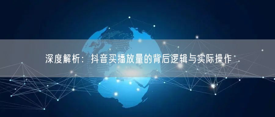 深度解析：抖音买播放量的背后逻辑与实际操作